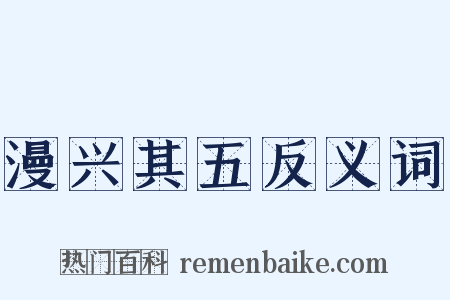 漫兴其五反义词是什么意思的图片